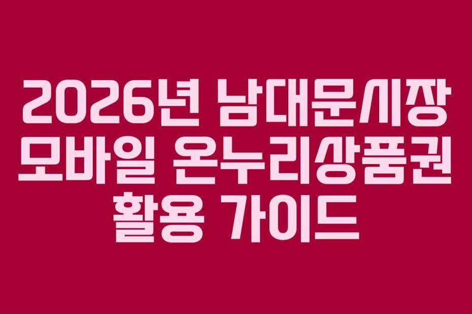 2026년 남대문시장 모바일 온누리상품권 활용 가이드