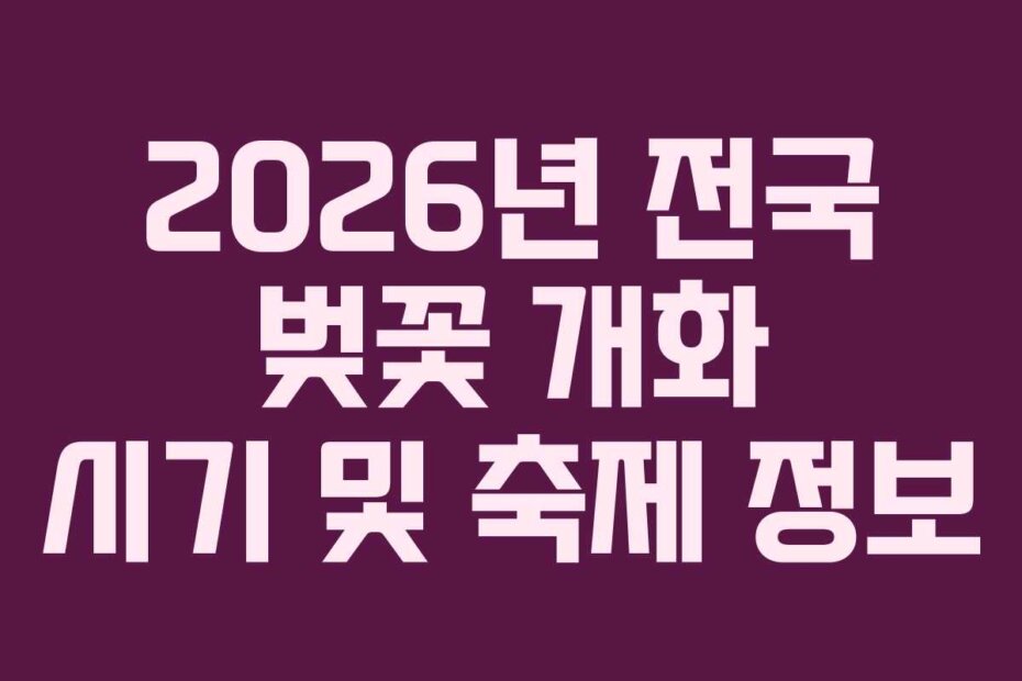 2026년 전국 벚꽃 개화 시기 및 축제 정보