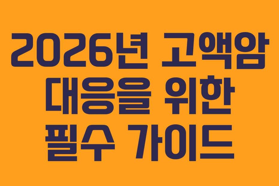 2026년 고액암 대응을 위한 필수 가이드