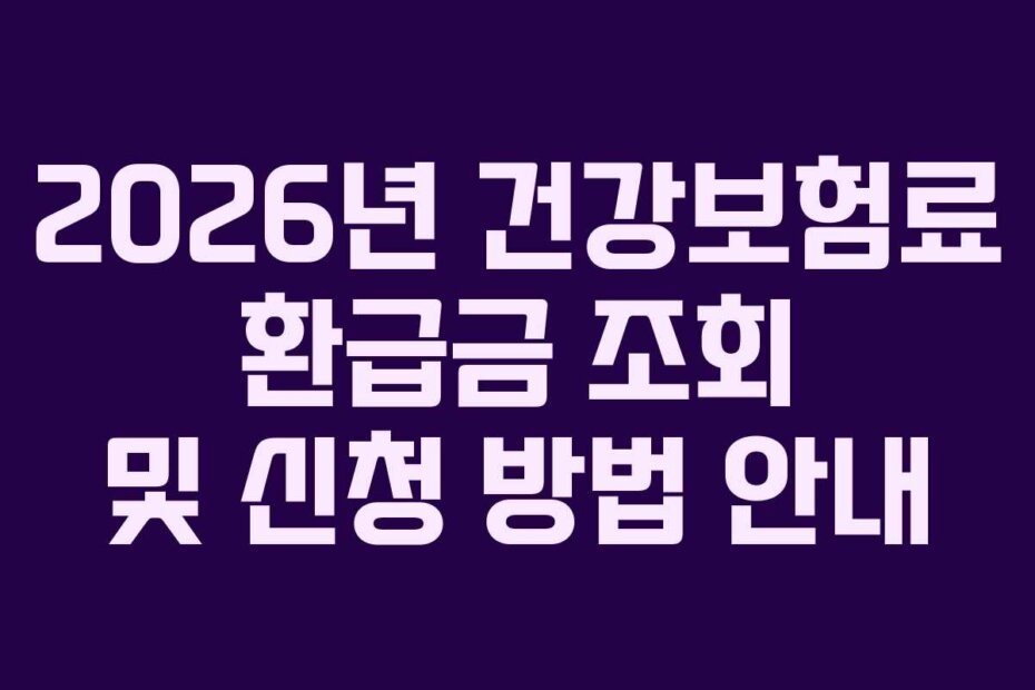 2026년 건강보험료 환급금 조회 및 신청 방법 안내