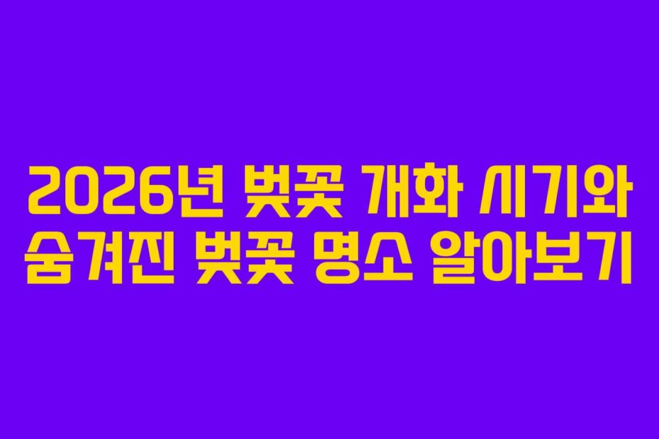 2026년 벚꽃 개화 시기와 숨겨진 벚꽃 명소 알아보기