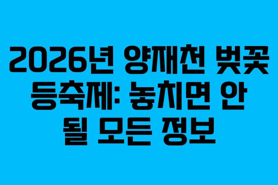 2026년 양재천 벚꽃 등축제: 놓치면 안 될 모든 정보