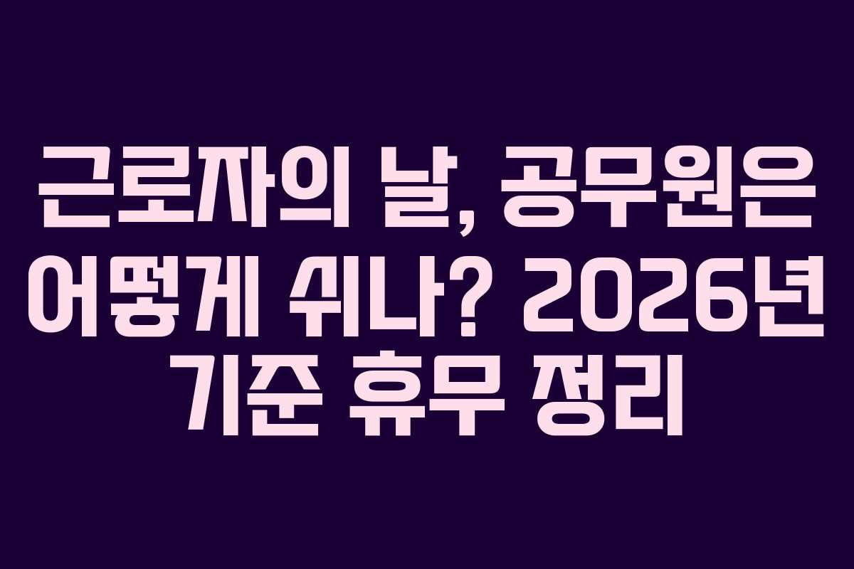 근로자의 날, 공무원은 어떻게 쉬나? 2026년 기준 휴무 정리
