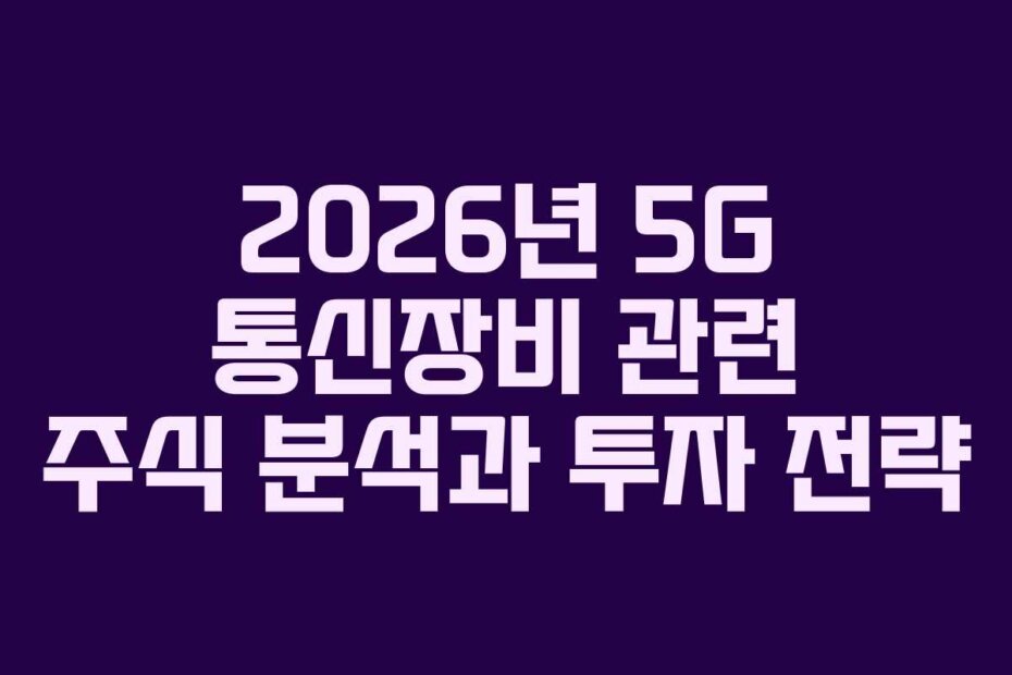 2026년 5G 통신장비 관련 주식 분석과 투자 전략