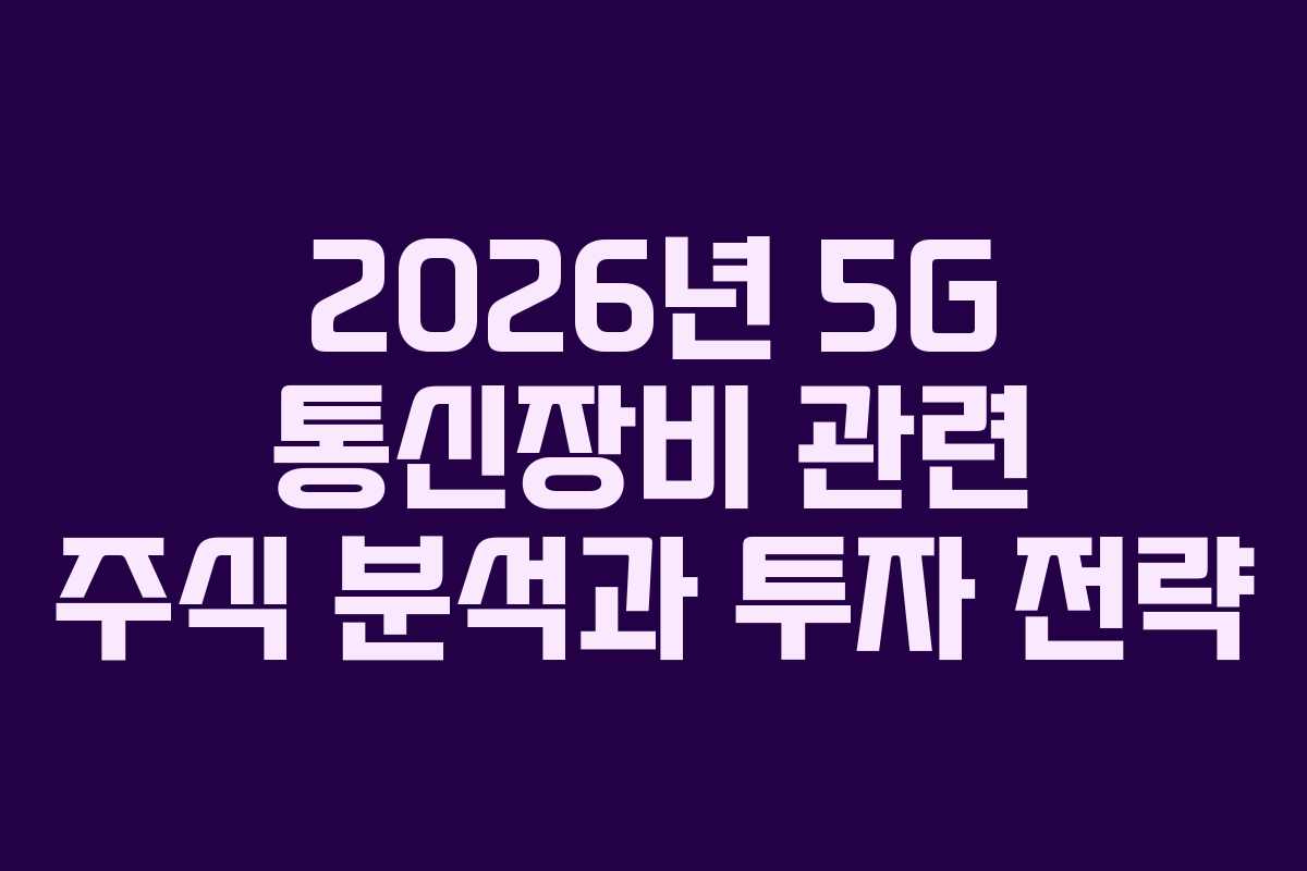 2026년 5G 통신장비 관련 주식 분석과 투자 전략