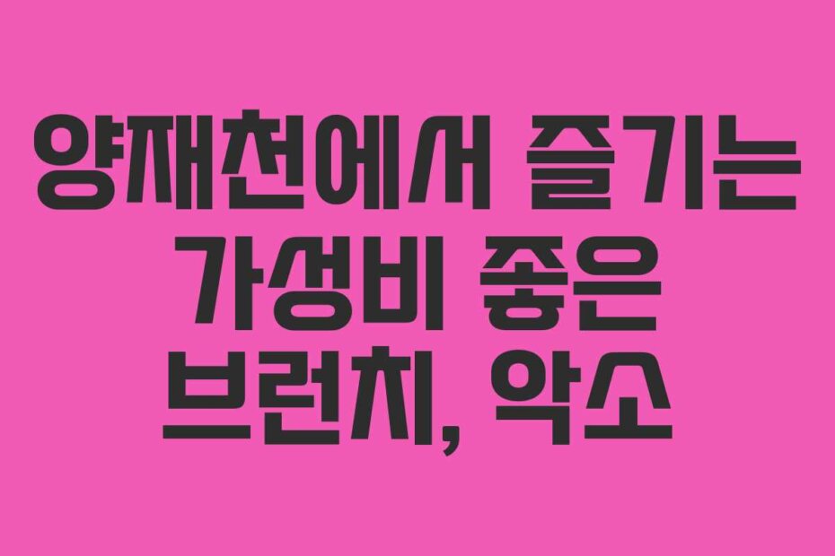 양재천에서 즐기는 가성비 좋은 브런치, 악소