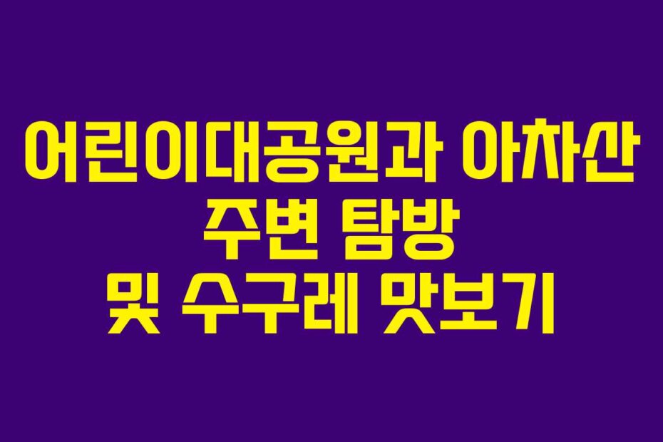 어린이대공원과 아차산 주변 탐방 및 수구레 맛보기