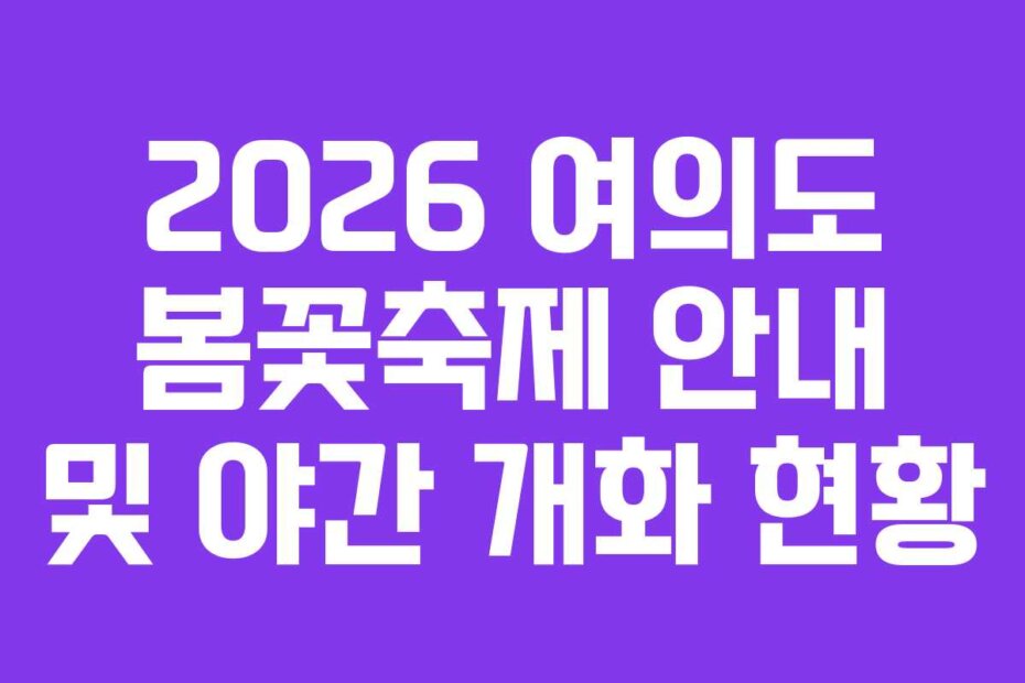 2026 여의도 봄꽃축제 안내 및 야간 개화 현황