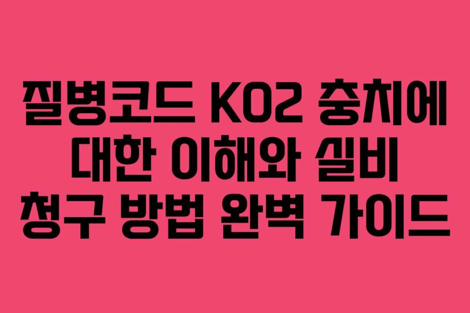 질병코드 K02 충치에 대한 이해와 실비 청구 방법 완벽 가이드