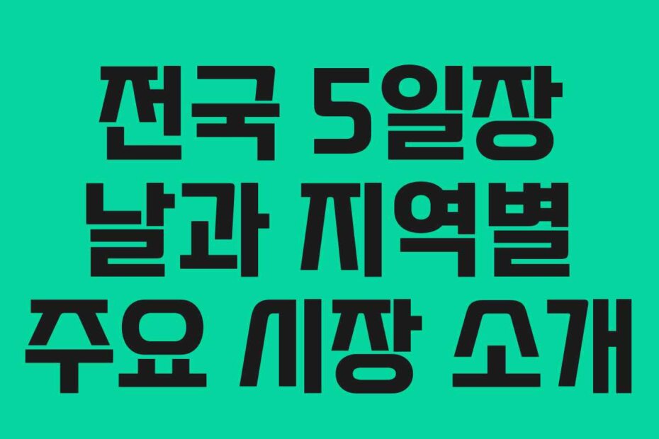 전국 5일장 날과 지역별 주요 시장 소개
