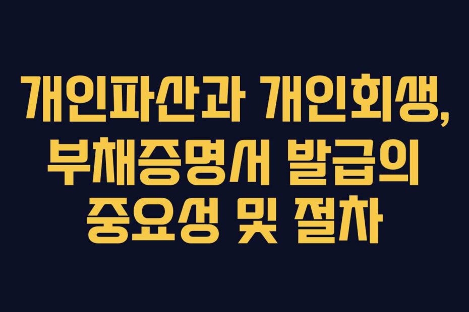 개인파산과 개인회생, 부채증명서 발급의 중요성 및 절차