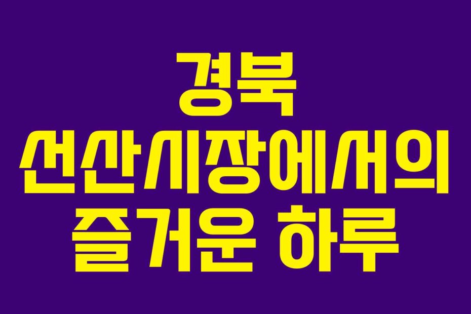 경북 선산시장에서의 즐거운 하루