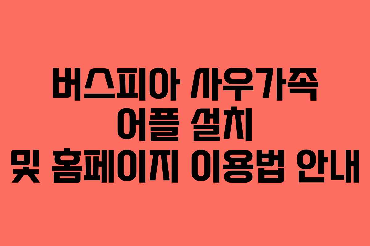 버스피아 사우가족 어플 설치 및 홈페이지 이용법 안내