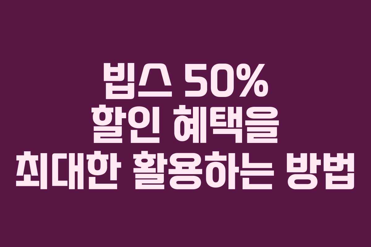 빕스 50% 할인 혜택을 최대한 활용하는 방법