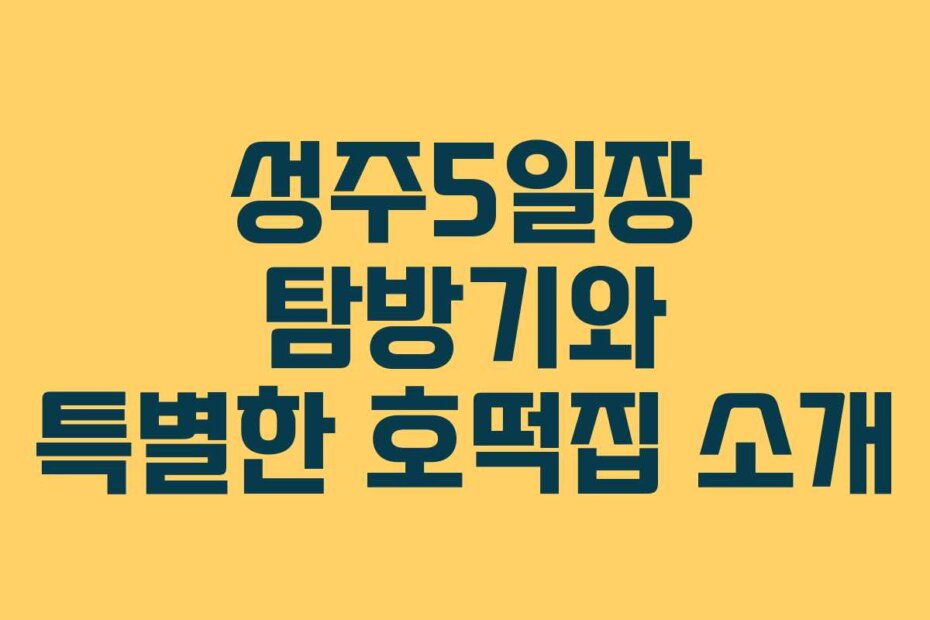 성주5일장 탐방기와 특별한 호떡집 소개