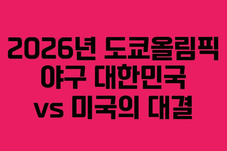 2026년 도쿄올림픽 야구 대한민국 vs 미국의 대결