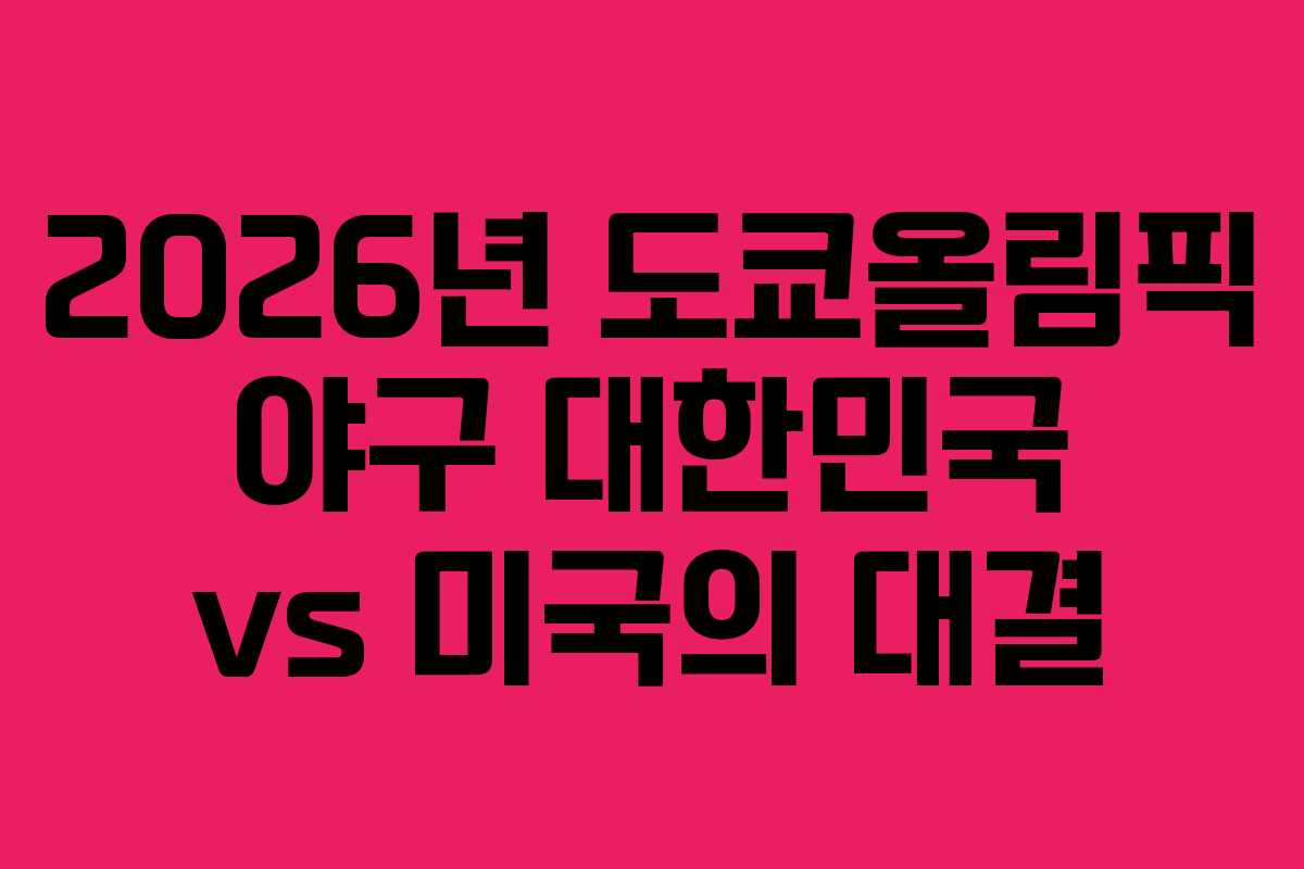 2026년 도쿄올림픽 야구 대한민국 vs 미국의 대결