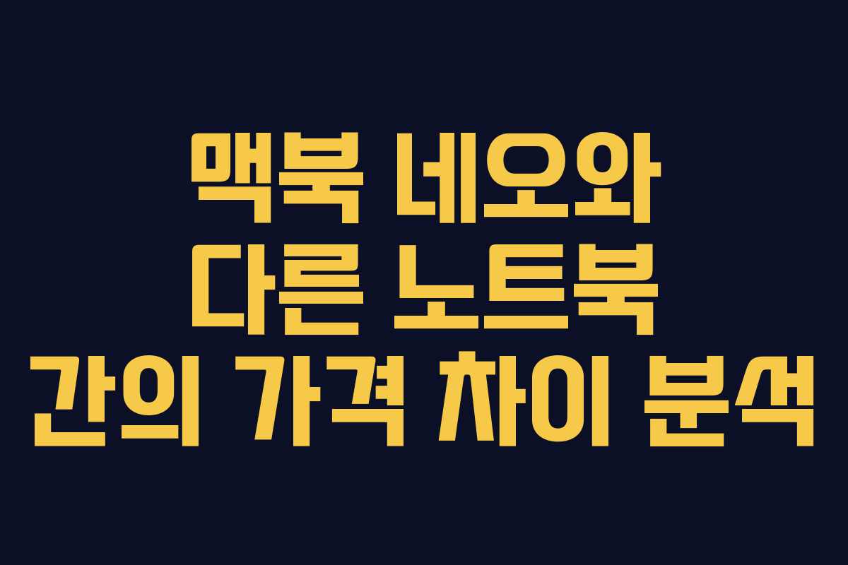 맥북 네오와 다른 노트북 간의 가격 차이 분석