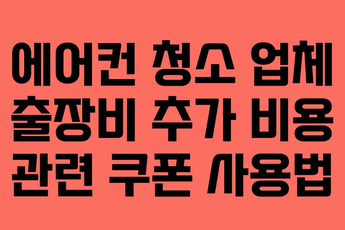 에어컨 청소 업체 출장비 추가 비용 관련 쿠폰 사용법