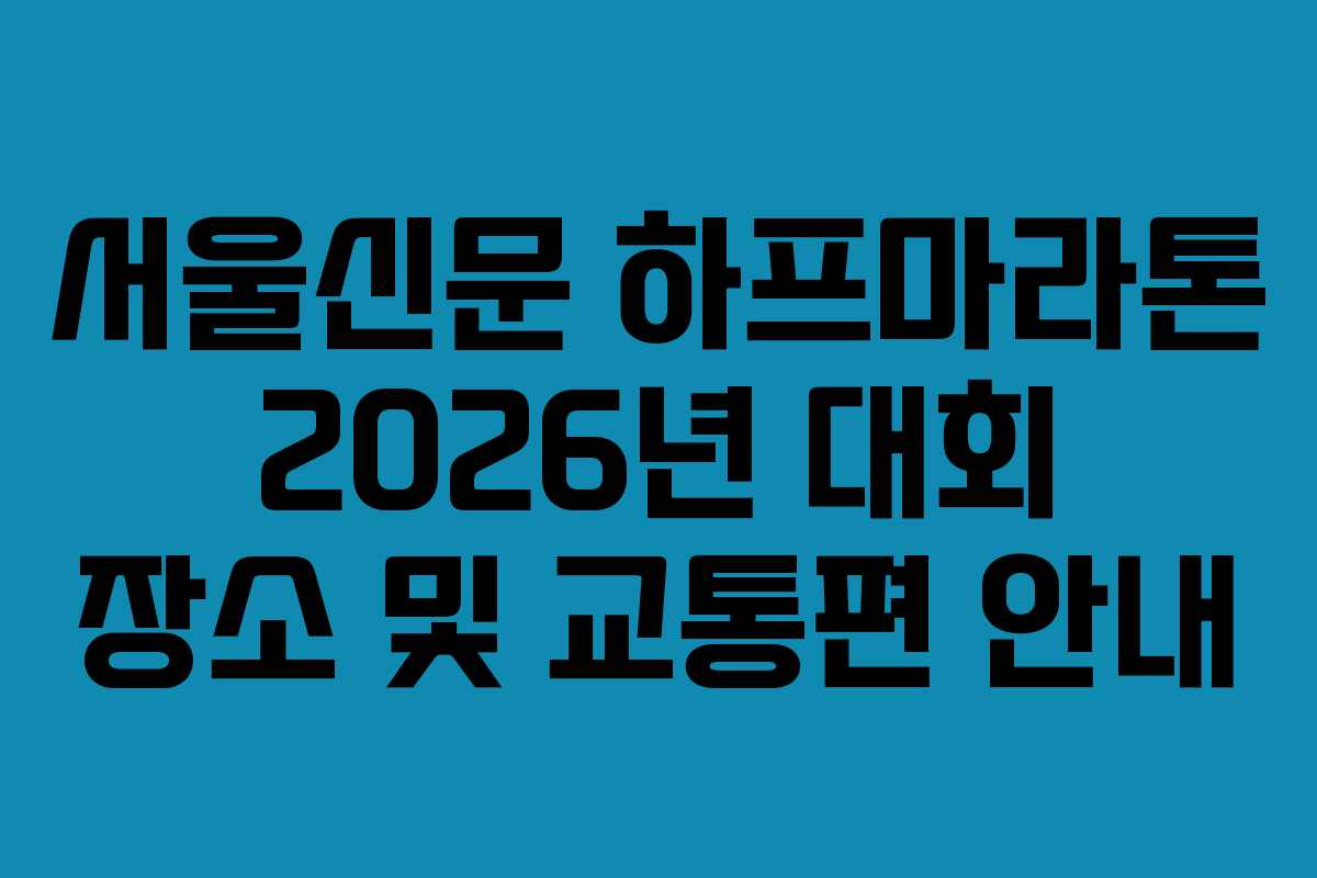 서울신문 하프마라톤 2026년 대회 장소 및 교통편 안내
