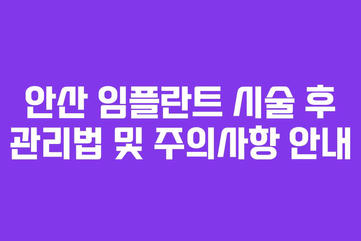 안산 임플란트 시술 후 관리법 및 주의사항 안내