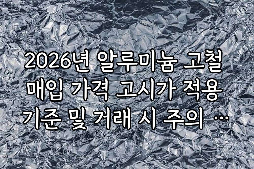 2026년 알루미늄 고철 매입 가격 고시가 적용 기준 및 거래 시 주의 사항