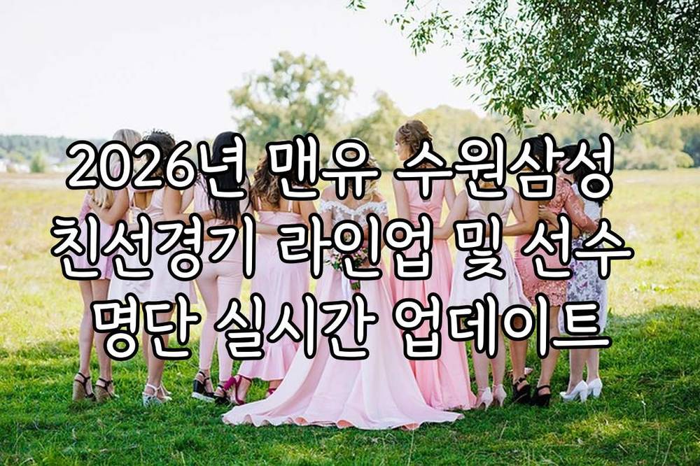 2026년 맨유 수원삼성 친선경기 라인업 및 선수 명단 실시간 업데이트