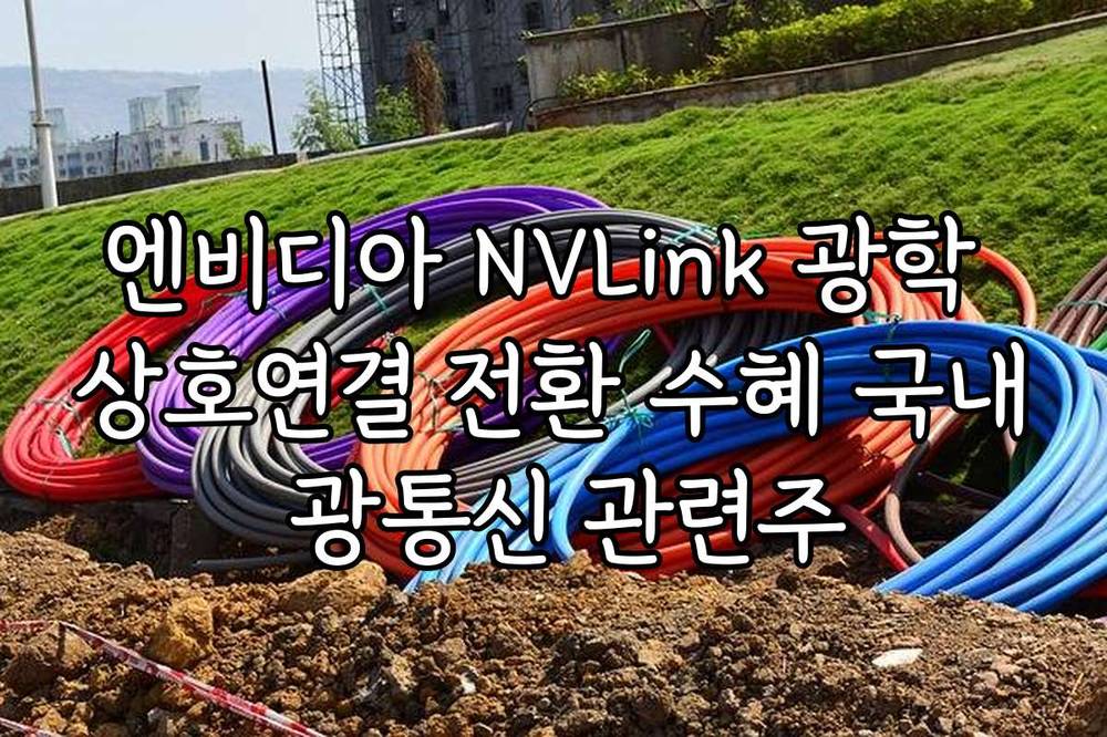 엔비디아 NVLink 광학 상호연결 전환 수혜 국내 광통신 관련주