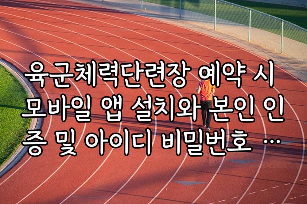 육군체력단련장 예약 시 모바일 앱 설치와 본인 인증 및 아이디 비밀번호 찾기 가이드