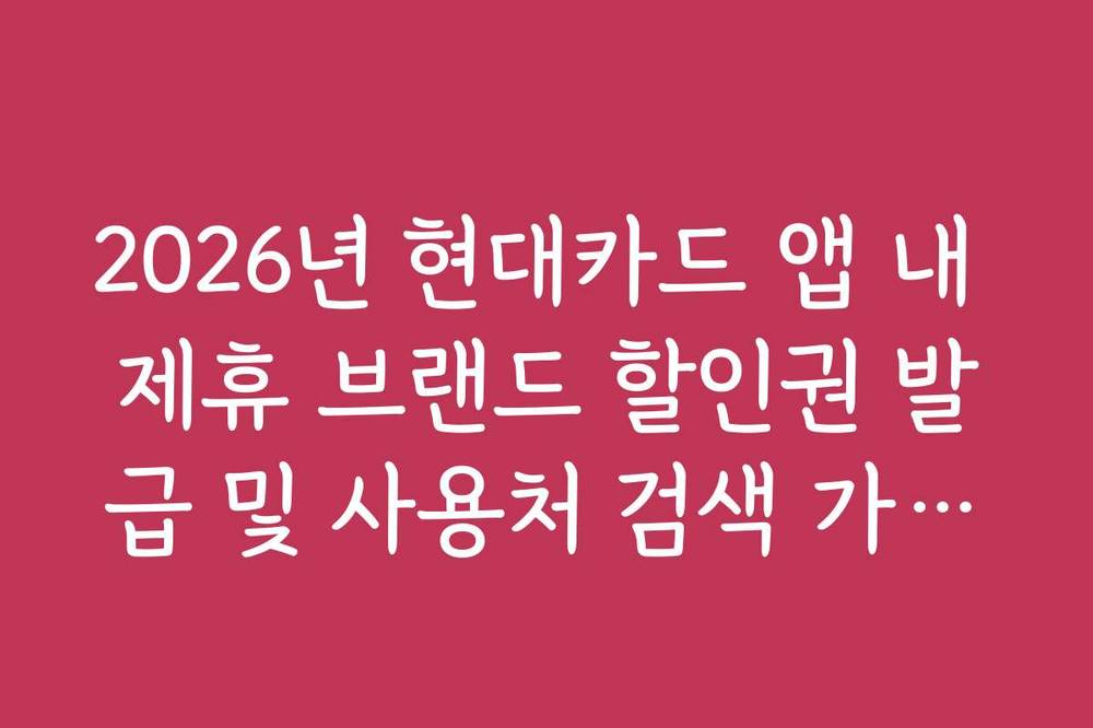 2026년 현대카드 앱 내 제휴 브랜드 할인권 발급 및 사용처 검색 가이드