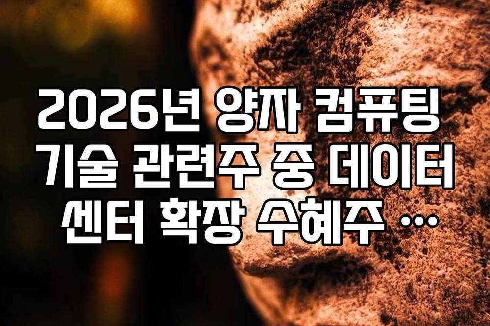2026년 양자 컴퓨팅 기술 관련주 중 데이터 센터 확장 수혜주 리스트