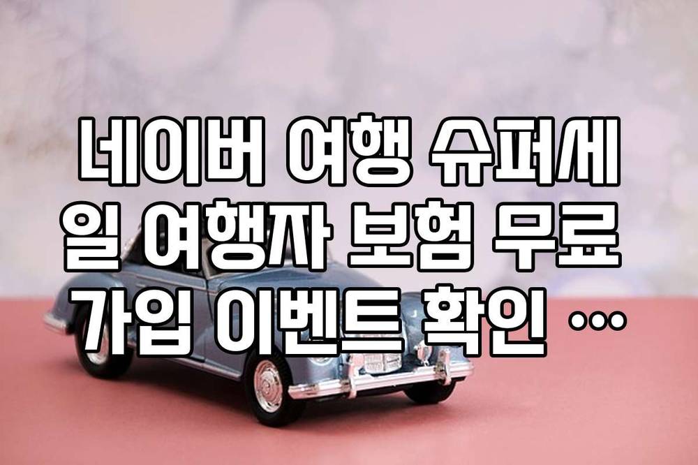 네이버 여행 슈퍼세일 여행자 보험 무료 가입 이벤트 확인 가이드