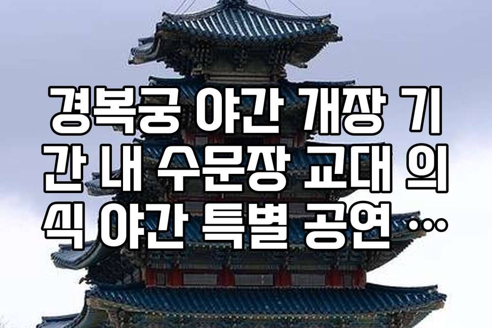 경복궁 야간 개장 기간 내 수문장 교대 의식 야간 특별 공연 시간표