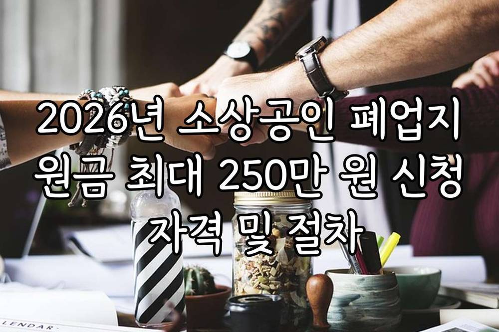 2026년 소상공인 폐업지원금 최대 250만 원 신청 자격 및 절차