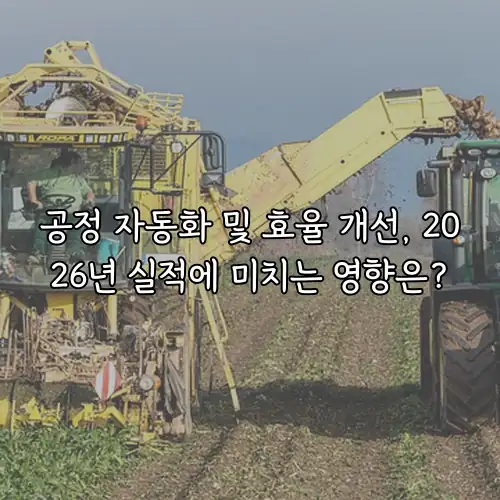 공정 자동화 및 효율 개선, 2026년 실적에 미치는 영향은?