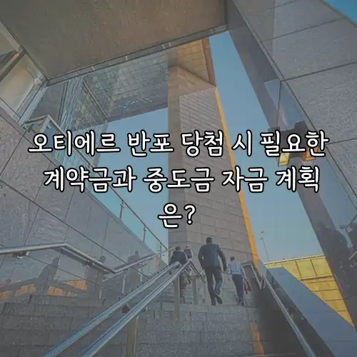 오티에르 반포 당첨 시 필요한 계약금과 중도금 자금 계획은?