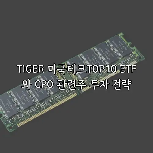 TIGER 미국테크TOP10 ETF와 CPO 관련주 투자 전략