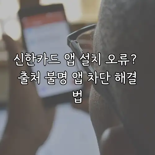 신한카드 앱 설치 오류? 출처 불명 앱 차단 해결법