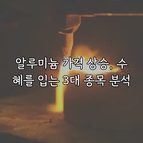 알루미늄 가격 상승, 수혜를 입는 3대 종목 분석