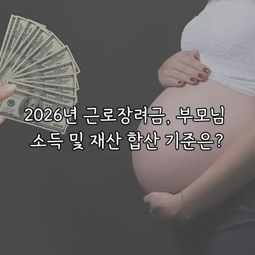 2026년 근로장려금, 부모님 소득 및 재산 합산 기준은?