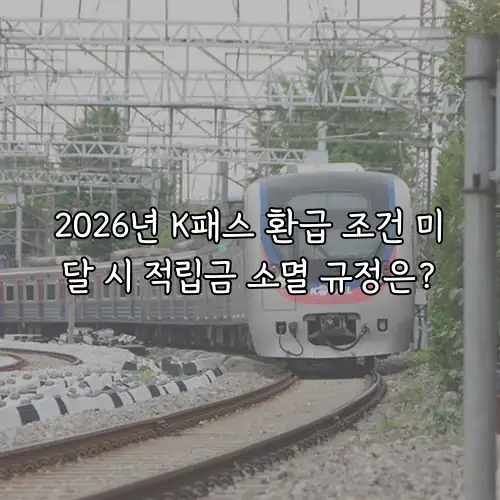 2026년 K패스 환급 조건 미달 시 적립금 소멸 규정은?