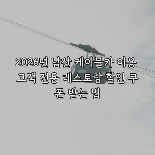 2026년 남산 케이블카 이용 고객 전용 레스토랑 할인 쿠폰 받는 법