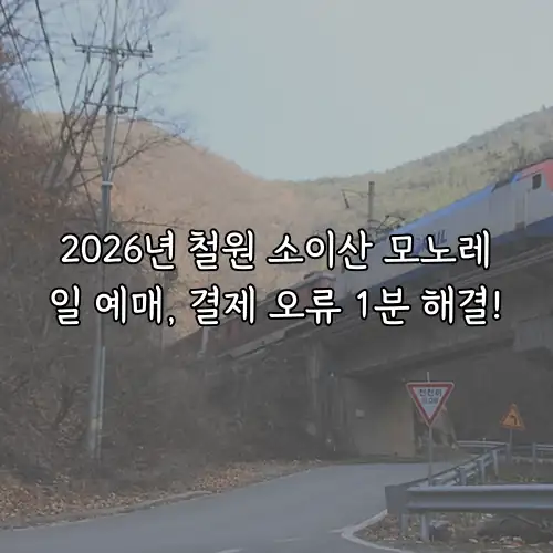 2026년 철원 소이산 모노레일 예매, 결제 오류 1분 해결!