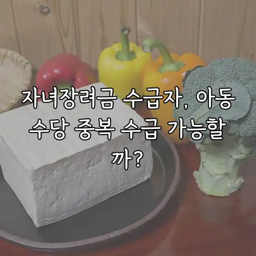 자녀장려금 수급자, 아동수당 중복 수급 가능할까?