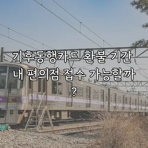 기후동행카드 환불 기간 내 편의점 접수 가능할까?