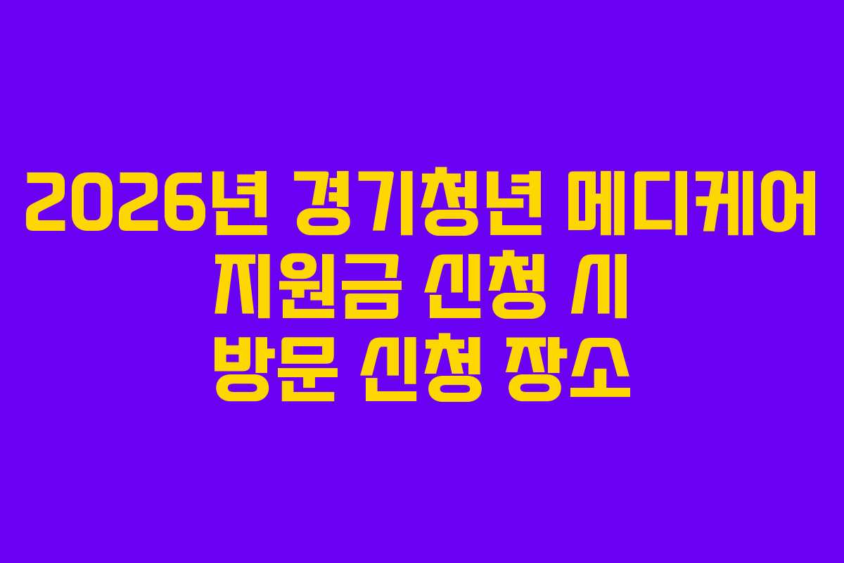2026년 경기청년 메디케어 지원금 신청 시 방문 신청 장소