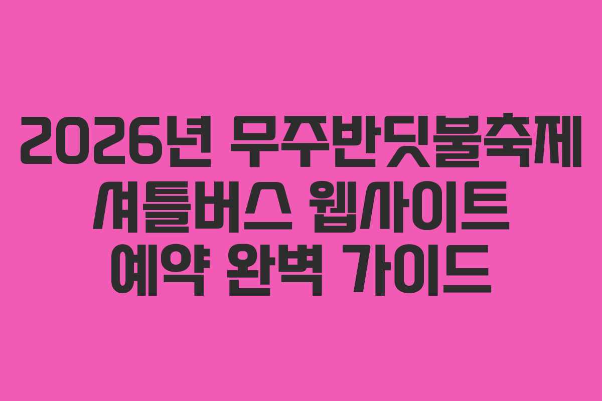 2026년 무주반딧불축제 셔틀버스 웹사이트 예약 완벽 가이드