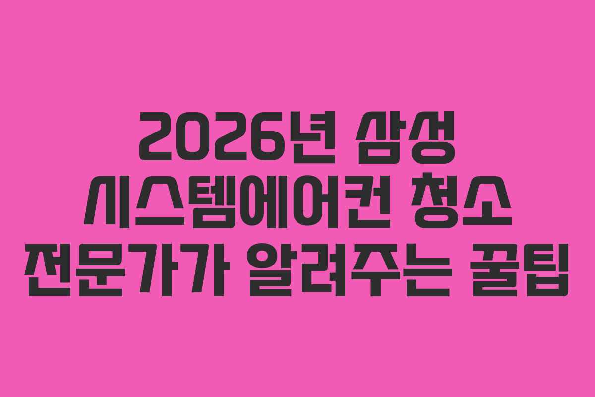 2026년 삼성 시스템에어컨 청소 전문가가 알려주는 꿀팁