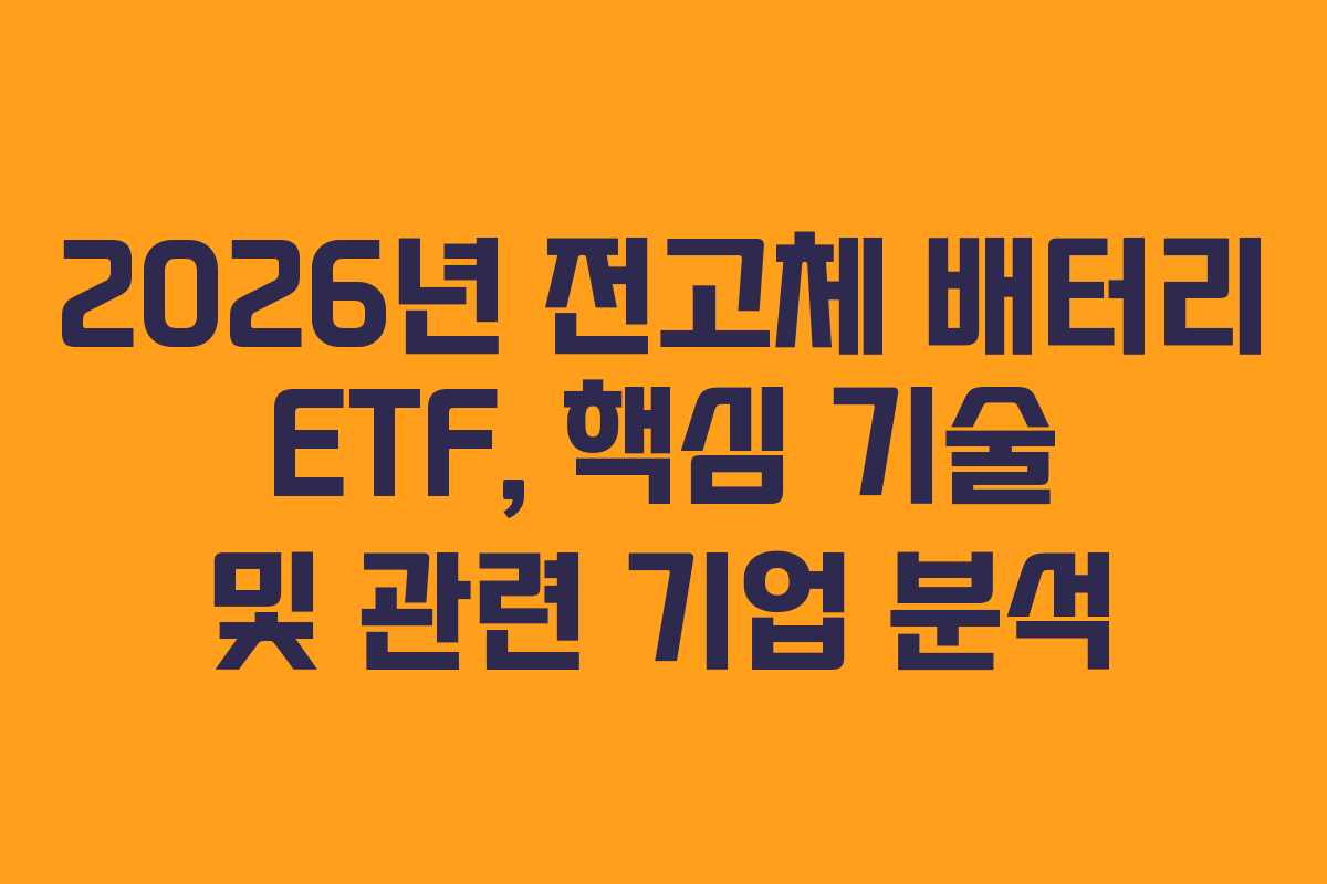 2026년 전고체 배터리 ETF, 핵심 기술 및 관련 기업 분석