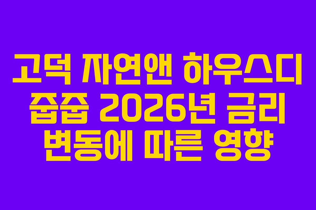 고덕 자연앤 하우스디 줍줍 2026년 금리 변동에 따른 영향